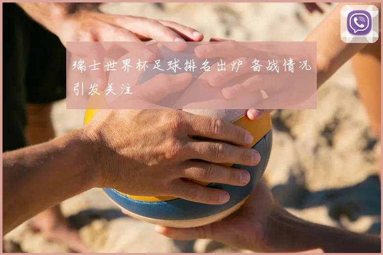 瑞士世界杯足球排名出炉 备战情况引发关注