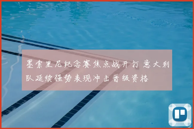 墨索里尼纪念赛焦点战开打 意大利队延续强势表现冲击晋级资格