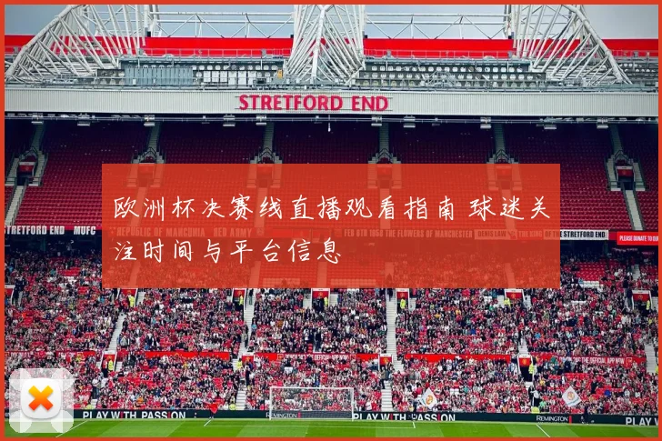 欧洲杯决赛线直播观看指南 球迷关注时间与平台信息