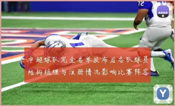 中超球队完全名单发布后各队球员结构梳理与注册情况影响比赛阵容
