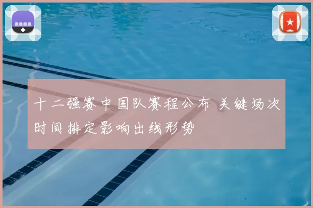十二强赛中国队赛程公布 关键场次时间排定影响出线形势