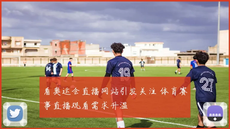 看奥运会直播网站引发关注 体育赛事直播观看需求升温